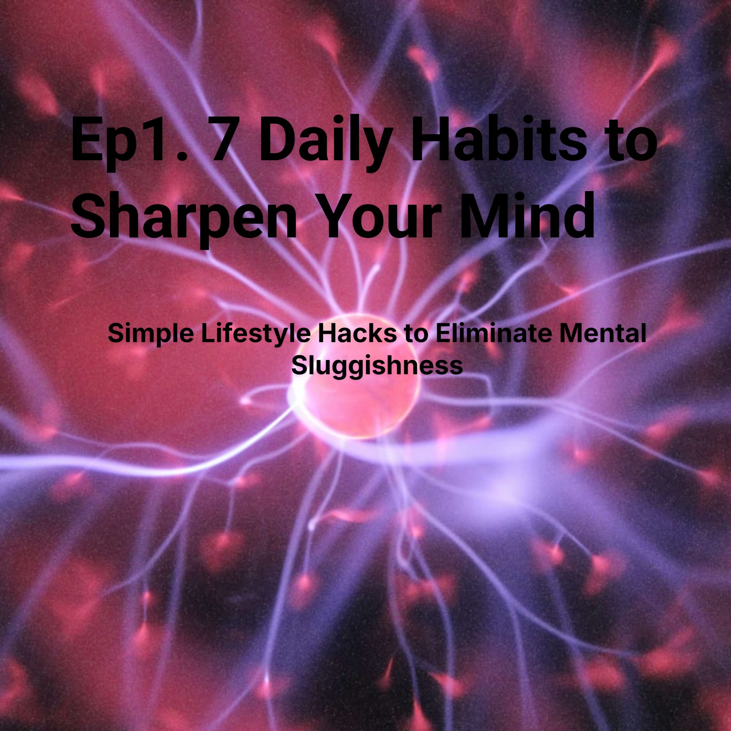 The Sharp Brain Show: Ep1. 7 Daily Habits to Sharpen Your Mind